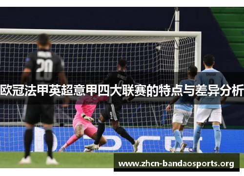 欧冠法甲英超意甲四大联赛的特点与差异分析